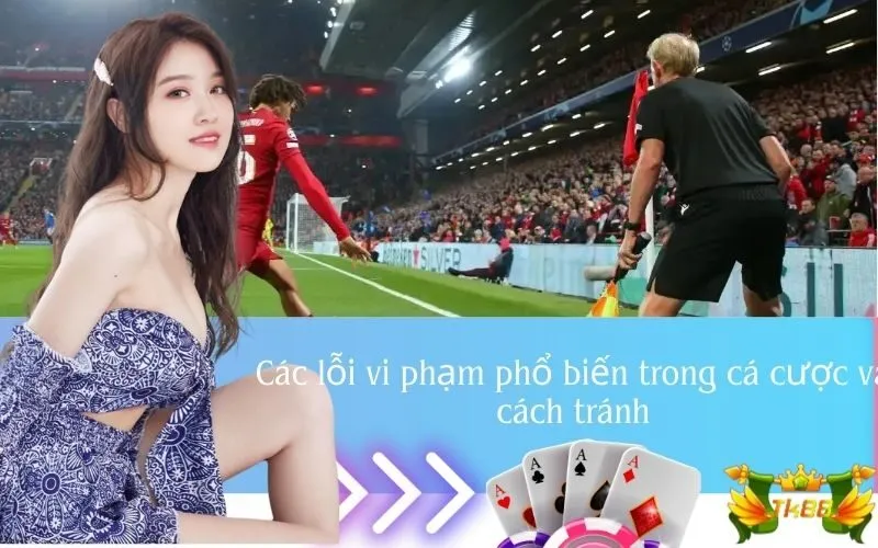 Các lỗi vi phạm phổ biến trong cá cược và cách tránh