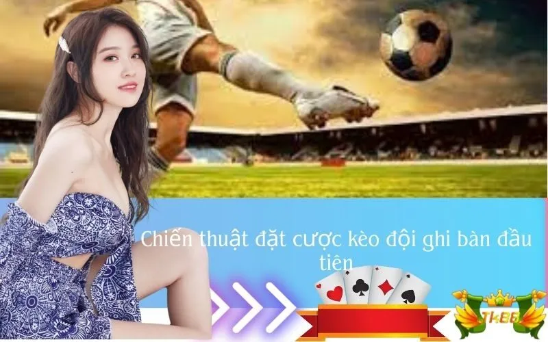 Chiến thuật đặt cược kèo đội ghi bàn đầu tiên